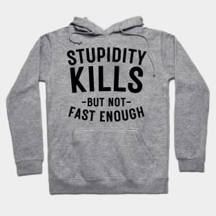 Stupidity kills but not fast enough Hoodie